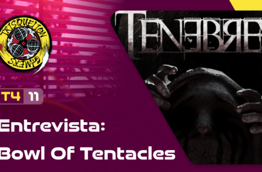 T4x11 Entrevista a Bowl of Tentacles (TENEBREA)