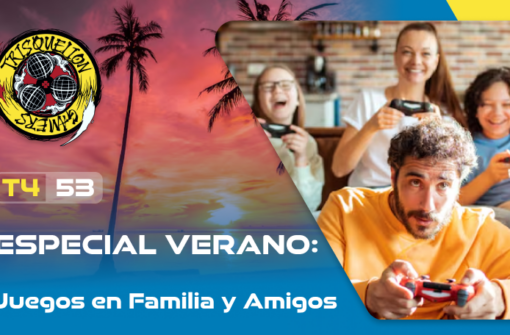 T4x53 ESPECIAL: Verano #3 – Juegos en Familia y Amigos